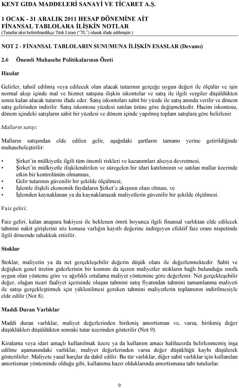 ilişkin iskontolar ve satış ile ilgili vergiler düşüldükten sonra kalan alacak tutarını ifade eder. Satış iskontoları sabit bir yüzde ile satış anında verilir ve dönem satış gelirinden indirilir.