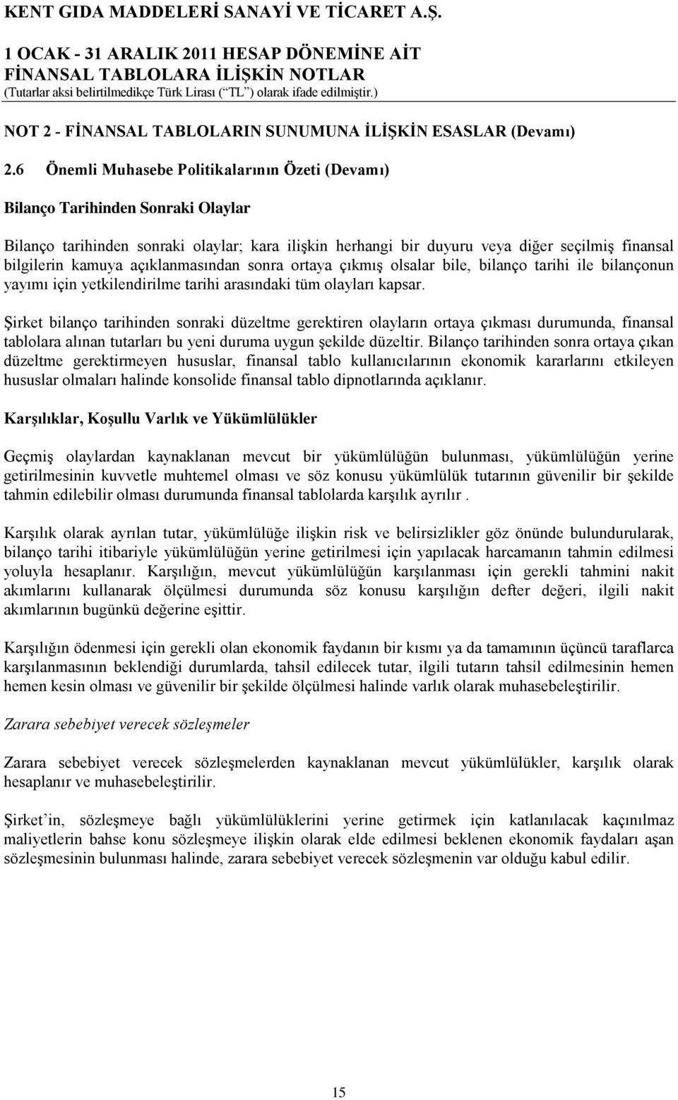 açıklanmasından sonra ortaya çıkmış olsalar bile, bilanço tarihi ile bilançonun yayımı için yetkilendirilme tarihi arasındaki tüm olayları kapsar.