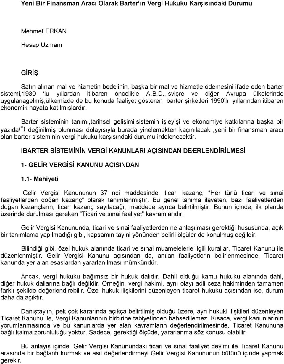 ,İsviçre ve diğer Avrupa ülkelerinde uygulanagelmiş,ülkemizde de bu konuda faaliyet gösteren barter şirketleri 1990 lı yıllarından itibaren ekonomik hayata katılmışlardır.