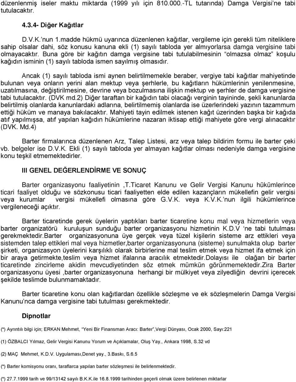 Buna göre bir kağıtın damga vergisine tabi tutulabilmesinin olmazsa olmaz koşulu kağıdın isminin (1) sayılı tabloda ismen sayılmış olmasıdır.