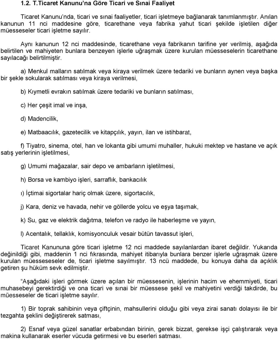 Aynı kanunun 12 nci maddesinde, ticarethane veya fabrikanın tarifine yer verilmiş, aşağıda belirtilen ve mahiyeten bunlara benzeyen işlerle uğraşmak üzere kurulan müesseselerin ticarethane sayılacağı