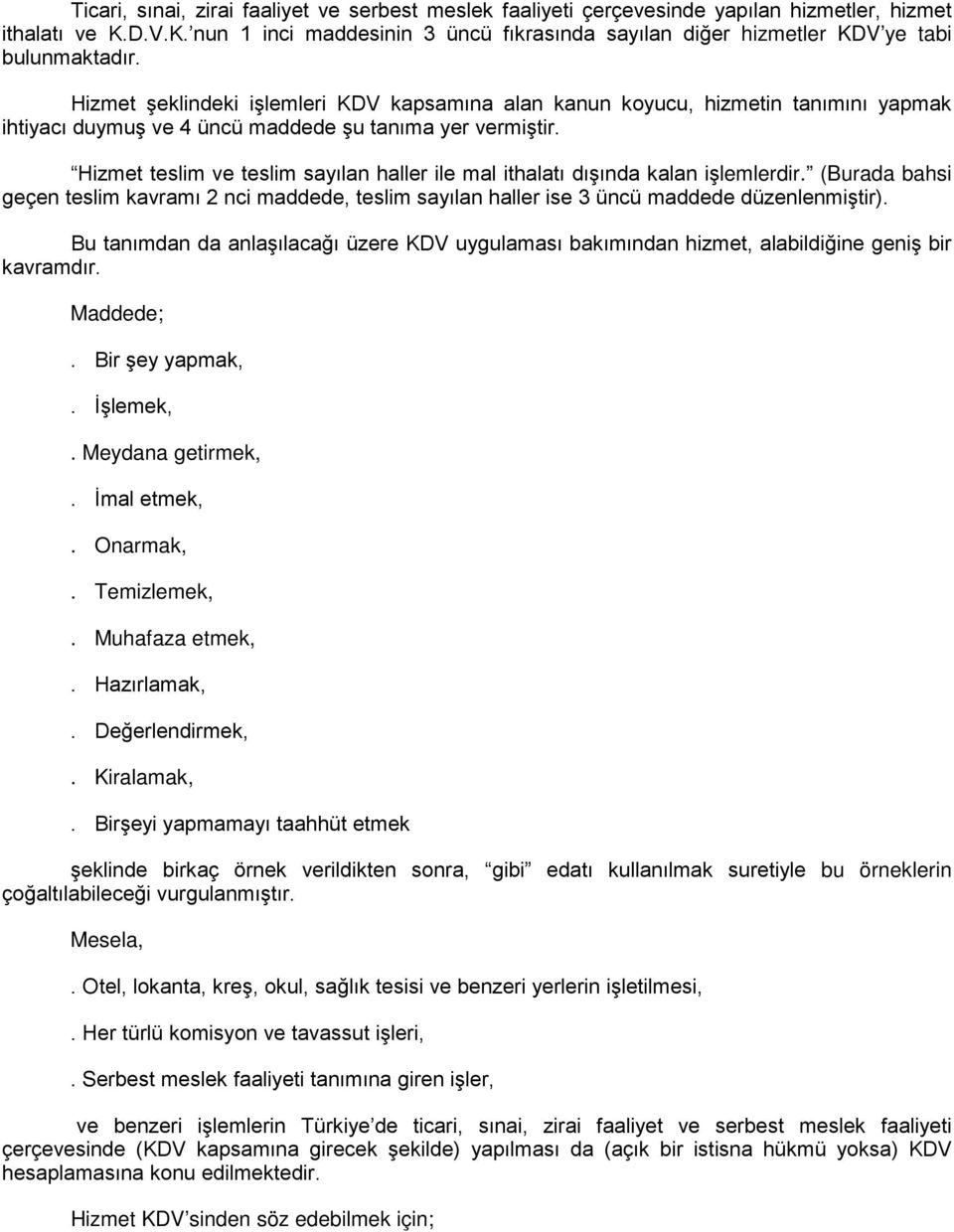 Hizmet şeklindeki işlemleri KDV kapsamına alan kanun koyucu, hizmetin tanımını yapmak ihtiyacı duymuş ve 4 üncü maddede şu tanıma yer vermiştir.