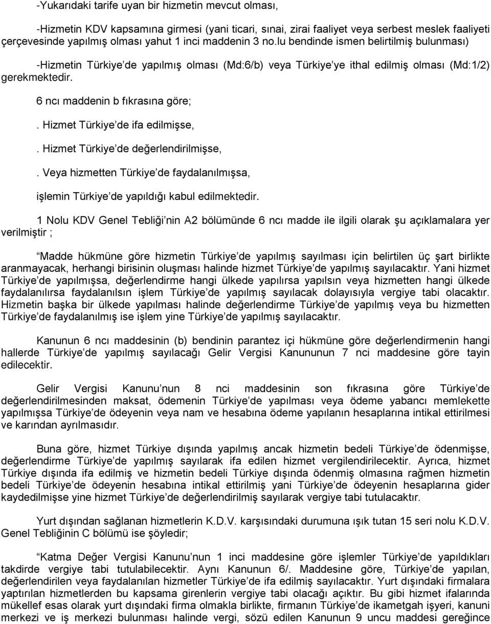 Hizmet Türkiye de ifa edilmişse,. Hizmet Türkiye de değerlendirilmişse,. Veya hizmetten Türkiye de faydalanılmışsa, işlemin Türkiye de yapıldığı kabul edilmektedir.