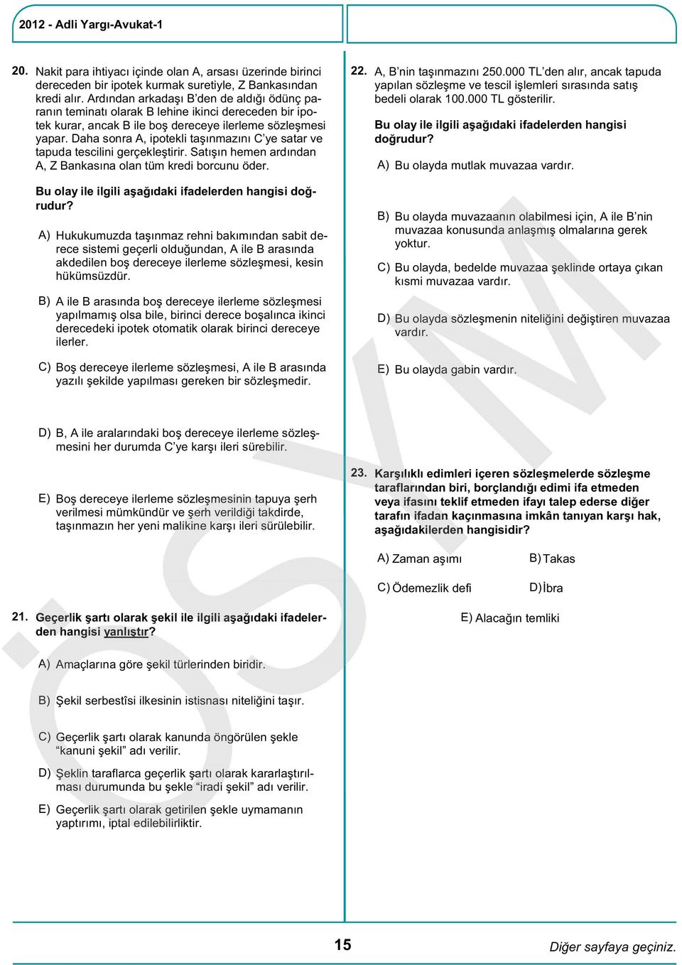 Daha sonra A, ipotekli taşınmazını C ye satar ve tapuda tescilini gerçekleştirir. Satışın hemen ardından A, Z Bankasına olan tüm kredi borcunu öder.