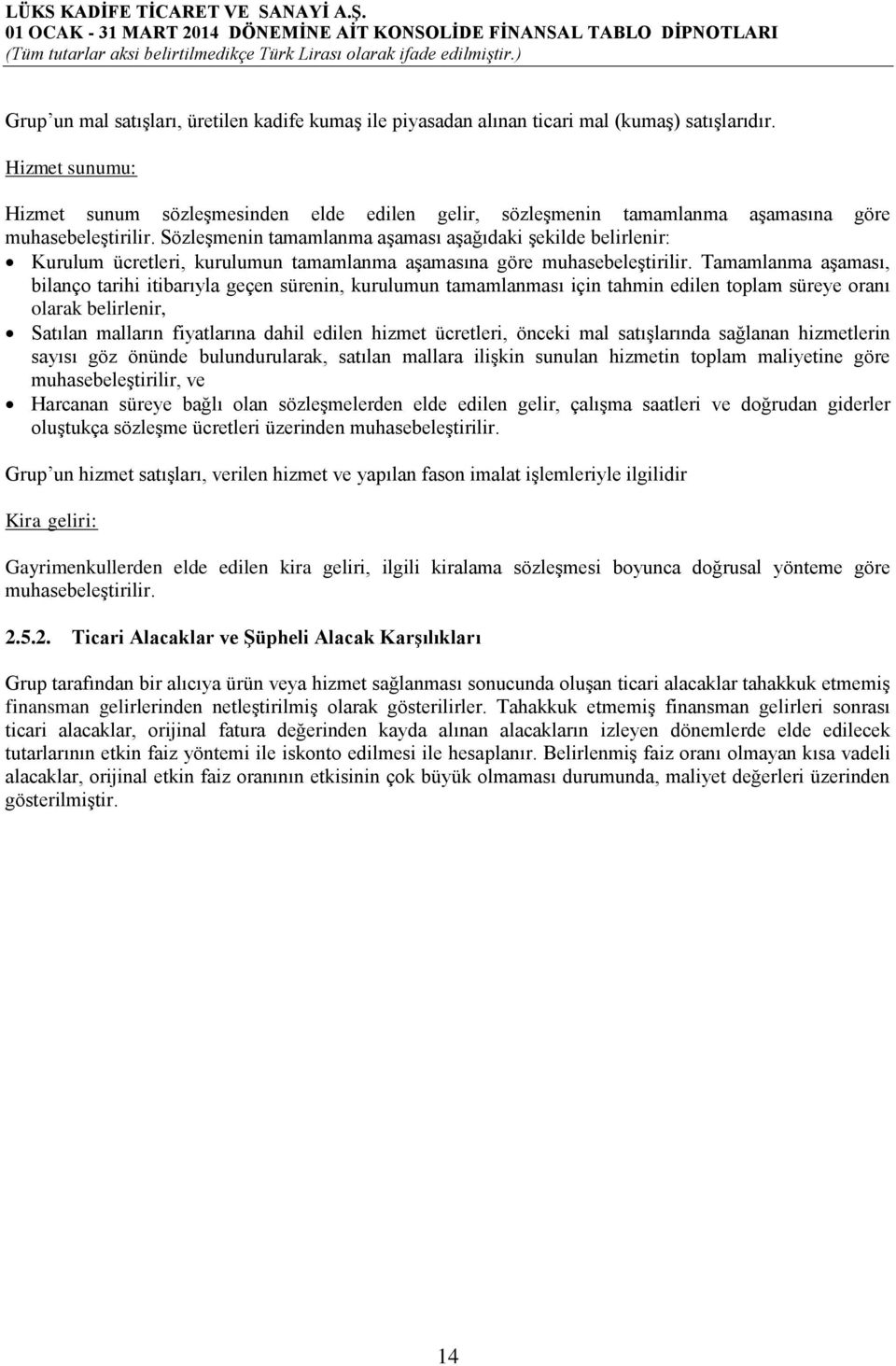 Sözleşmenin tamamlanma aşaması aşağıdaki şekilde belirlenir: Kurulum ücretleri, kurulumun tamamlanma aşamasına göre muhasebeleştirilir.