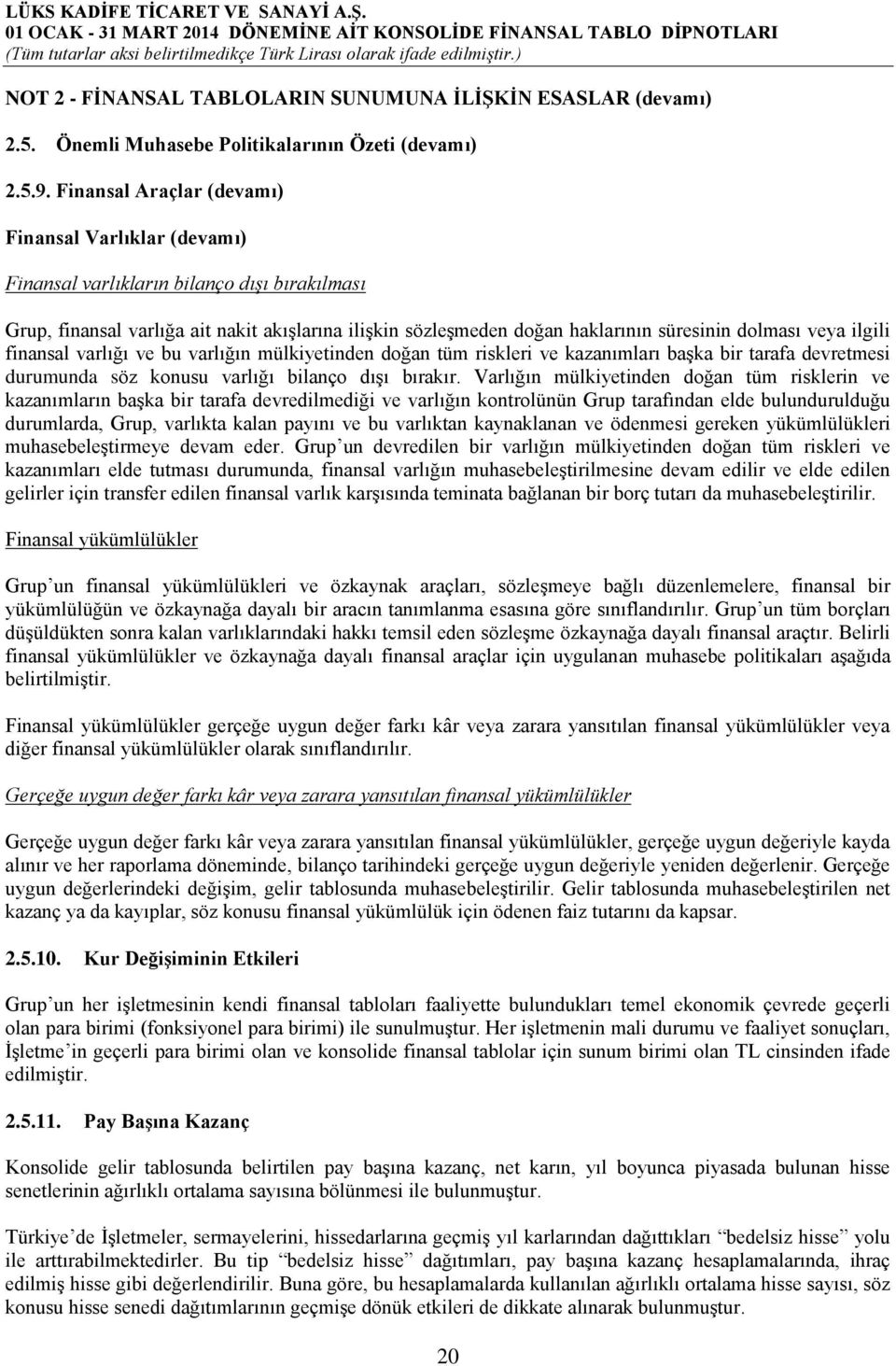 veya ilgili finansal varlığı ve bu varlığın mülkiyetinden doğan tüm riskleri ve kazanımları başka bir tarafa devretmesi durumunda söz konusu varlığı bilanço dışı bırakır.