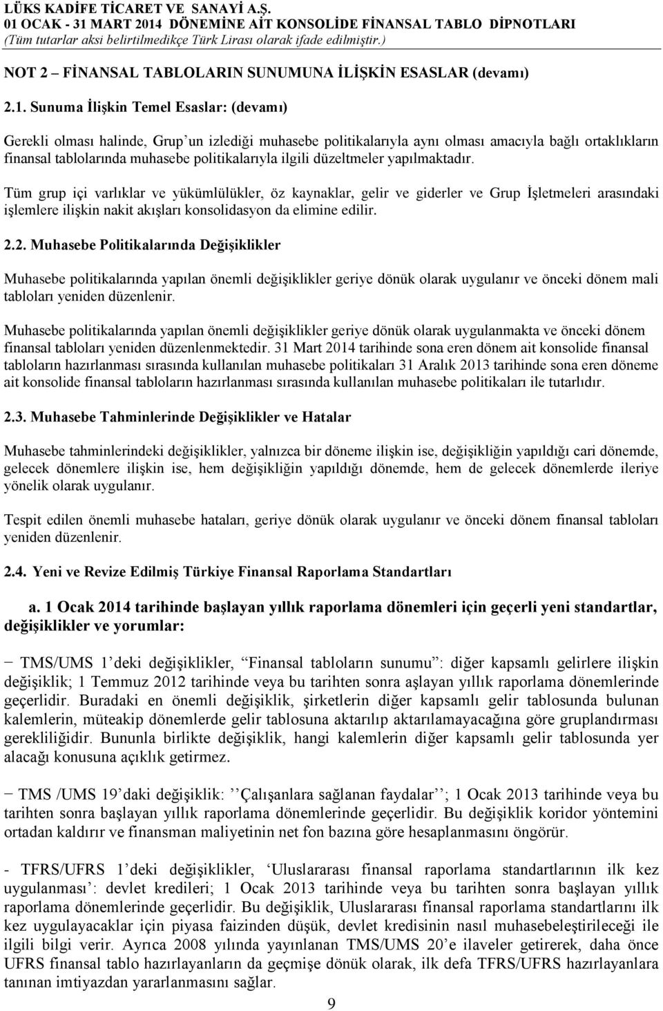 düzeltmeler yapılmaktadır. Tüm grup içi varlıklar ve yükümlülükler, öz kaynaklar, gelir ve giderler ve Grup İşletmeleri arasındaki işlemlere ilişkin nakit akışları konsolidasyon da elimine edilir. 2.