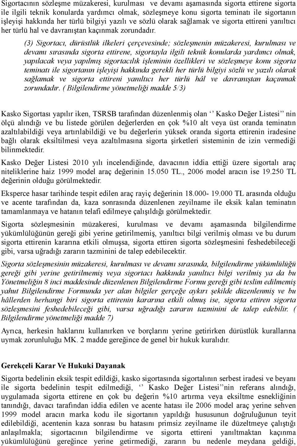 (3) Sigortacı, dürüstlük ilkeleri çerçevesinde; sözleşmenin müzakeresi, kurulması ve devamı sırasında sigorta ettirene, sigortayla ilgili teknik konularda yardımcı olmak, yapılacak veya yapılmış