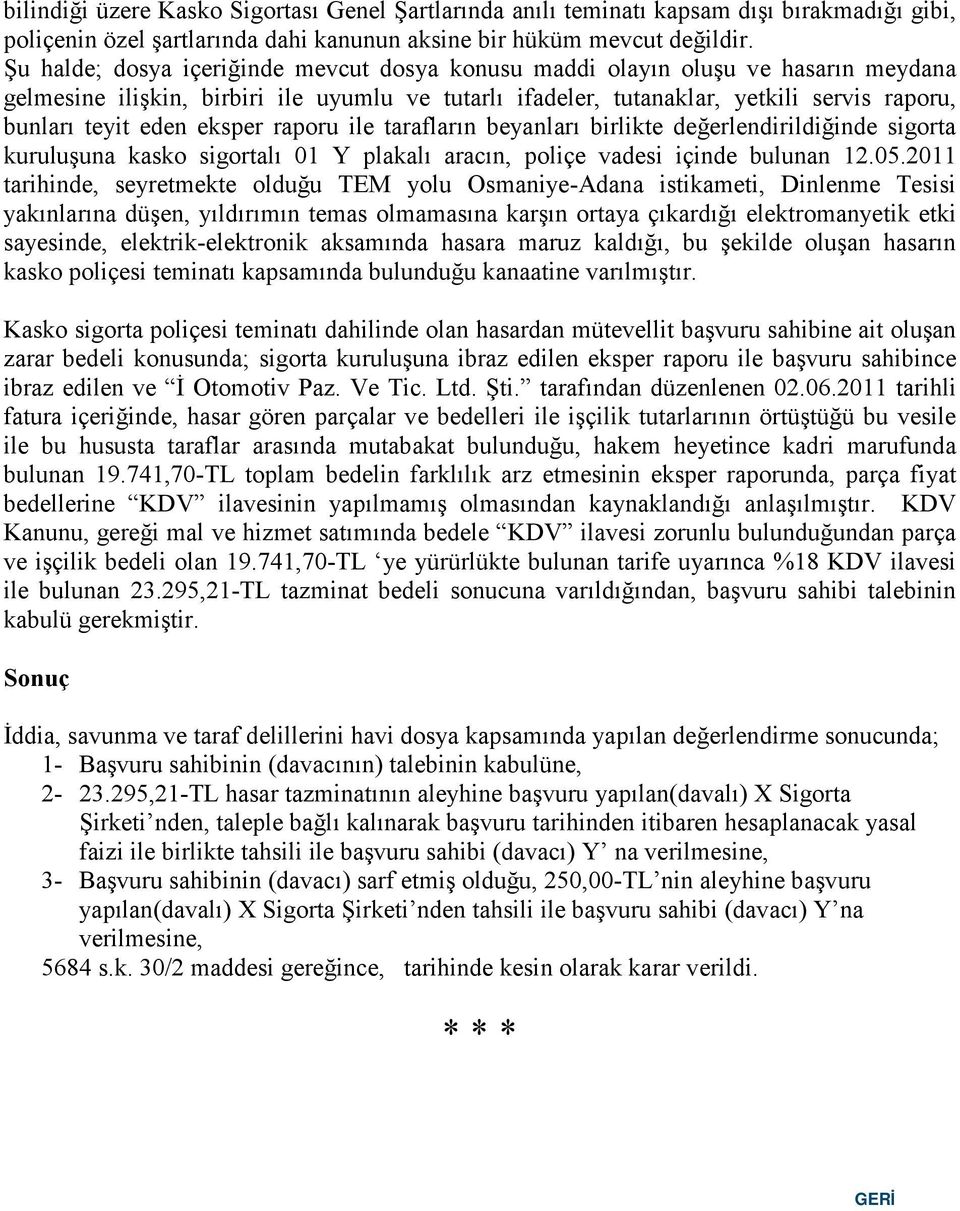 eksper raporu ile tarafların beyanları birlikte değerlendirildiğinde sigorta kuruluşuna kasko sigortalı 01 Y plakalı aracın, poliçe vadesi içinde bulunan 12.05.