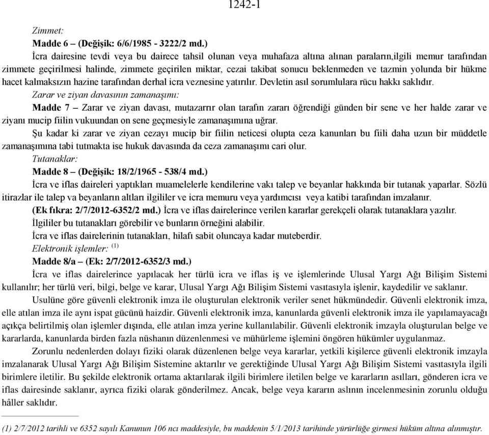 beklenmeden ve tazmin yolunda bir hükme hacet kalmaksızın hazine tarafından derhal icra veznesine yatırılır. Devletin asıl sorumlulara rücu hakkı saklıdır.