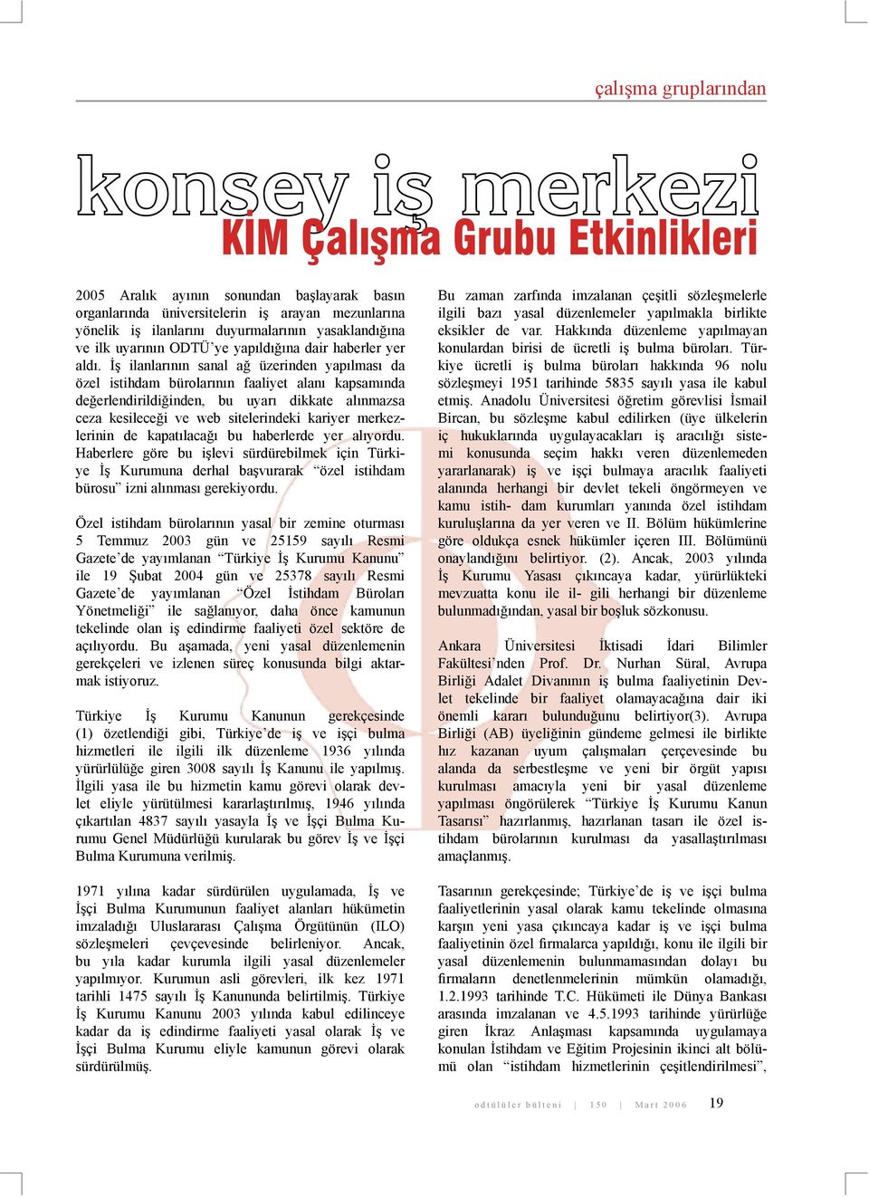 İş ilanlarının sanal ağ üzerinden yapılması da özel istihdam bürolarının faaliyet alanı kapsamında değerlendirildiğinden, bu uyarı dikkate alınmazsa ceza kesileceği ve web sitelerindeki kariyer