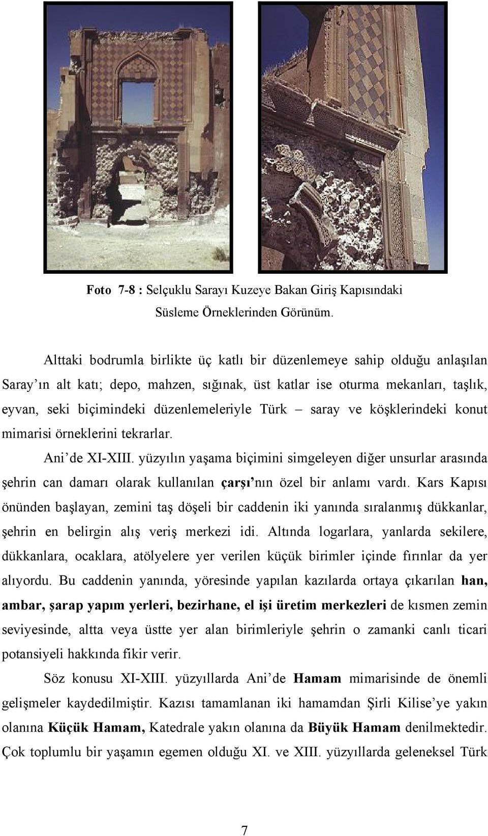 Türk saray ve köşklerindeki konut mimarisi örneklerini tekrarlar. Ani de XI-XIII.