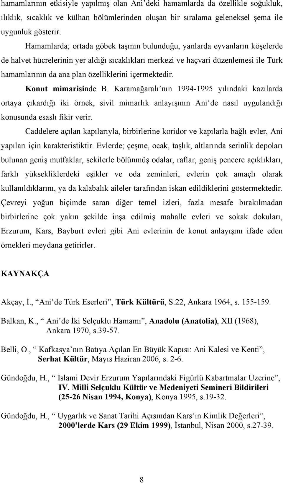 içermektedir. Konut mimarisinde B. Karamağaralı nın 1994-1995 yılındaki kazılarda ortaya çıkardığı iki örnek, sivil mimarlık anlayışının Ani de nasıl uygulandığı konusunda esaslı fikir verir.