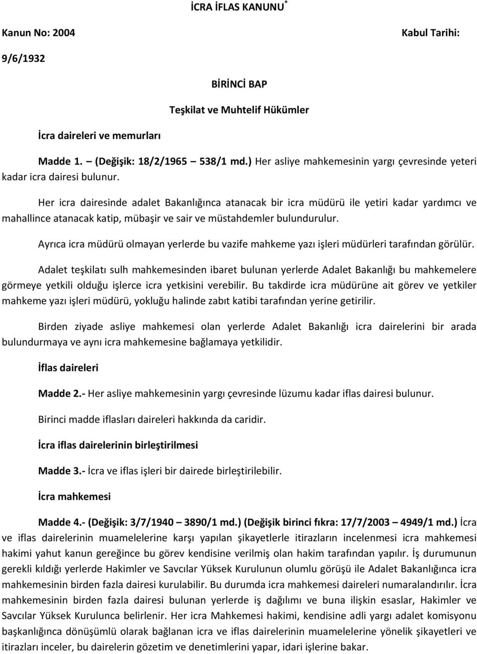 Her icra dairesinde adalet Bakanlığınca atanacak bir icra müdürü ile yetiri kadar yardımcı ve mahallince atanacak katip, mübaşir ve sair ve müstahdemler bulundurulur.