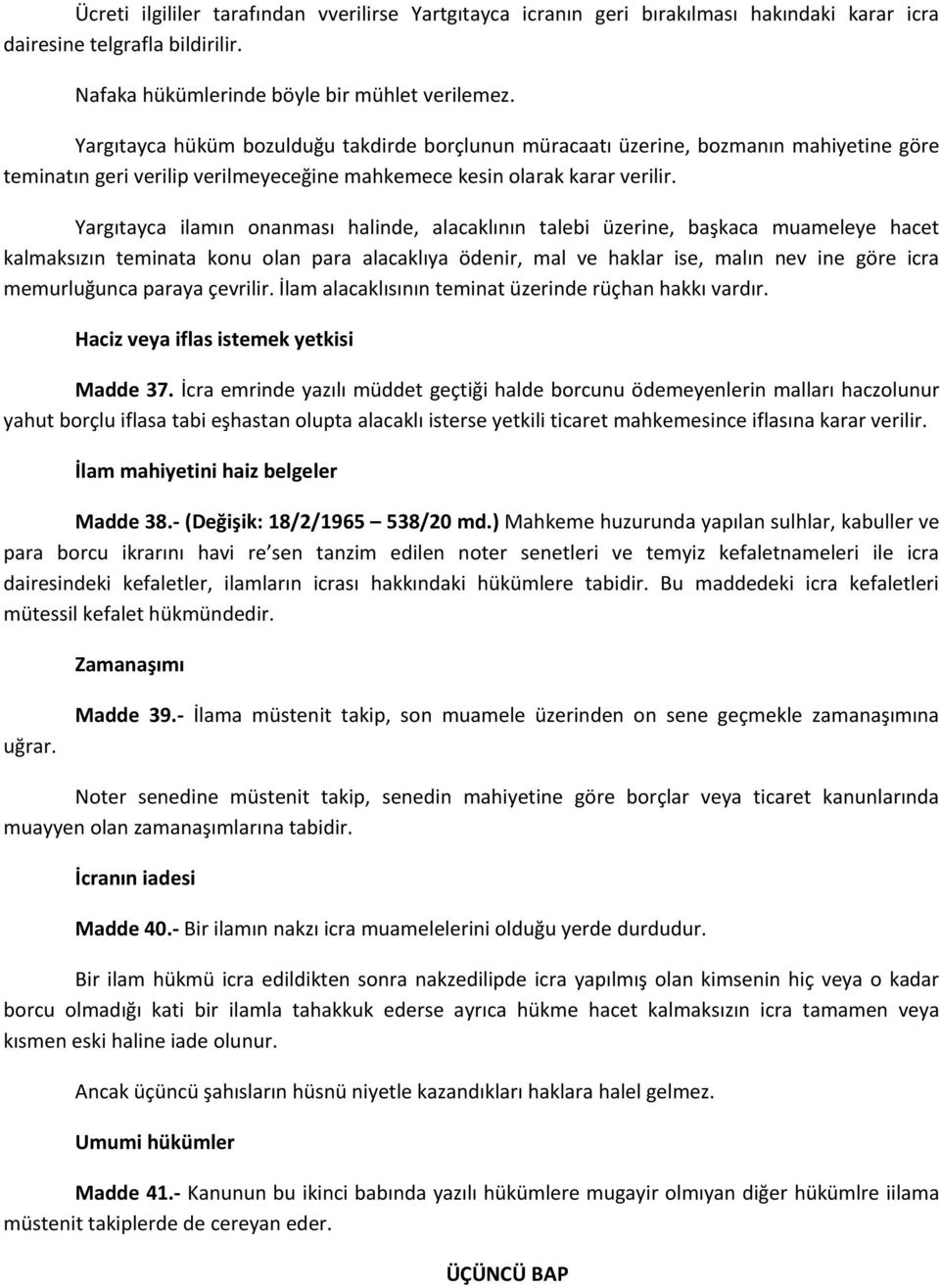 Yargıtayca ilamın onanması halinde, alacaklının talebi üzerine, başkaca muameleye hacet kalmaksızın teminata konu olan para alacaklıya ödenir, mal ve haklar ise, malın nev ine göre icra memurluğunca