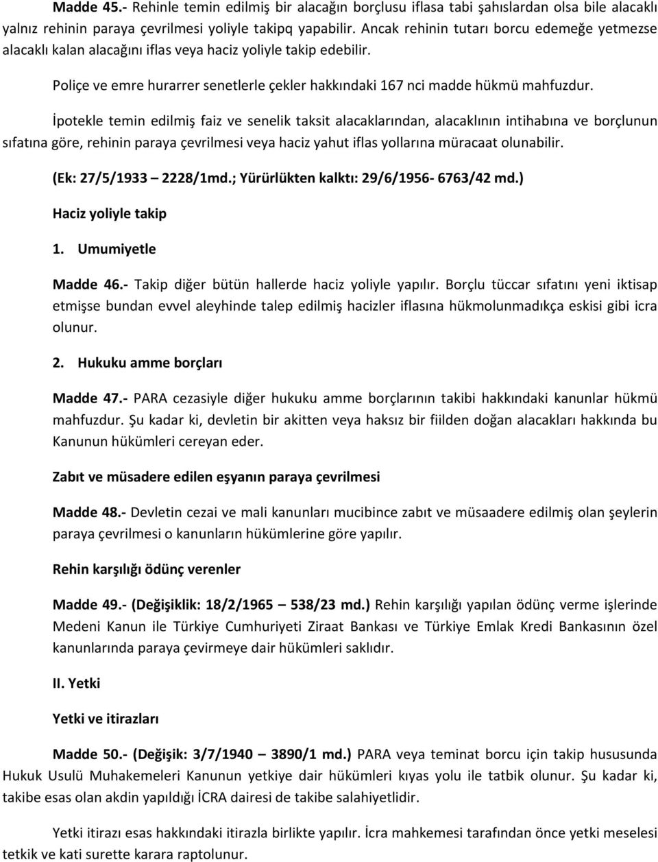 İpotekle temin edilmiş faiz ve senelik taksit alacaklarından, alacaklının intihabına ve borçlunun sıfatına göre, rehinin paraya çevrilmesi veya haciz yahut iflas yollarına müracaat olunabilir.