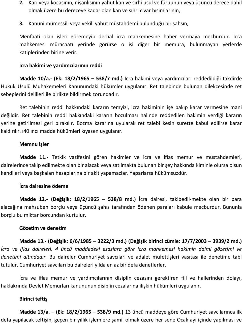 İcra mahkemesi müracaatı yerinde görürse o işi diğer bir memura, bulunmayan yerlerde katiplerinden birine verir. İcra hakimi ve yardımcılarının reddi Madde 10/a.- (Ek: 18/2/1965 538/7 md.