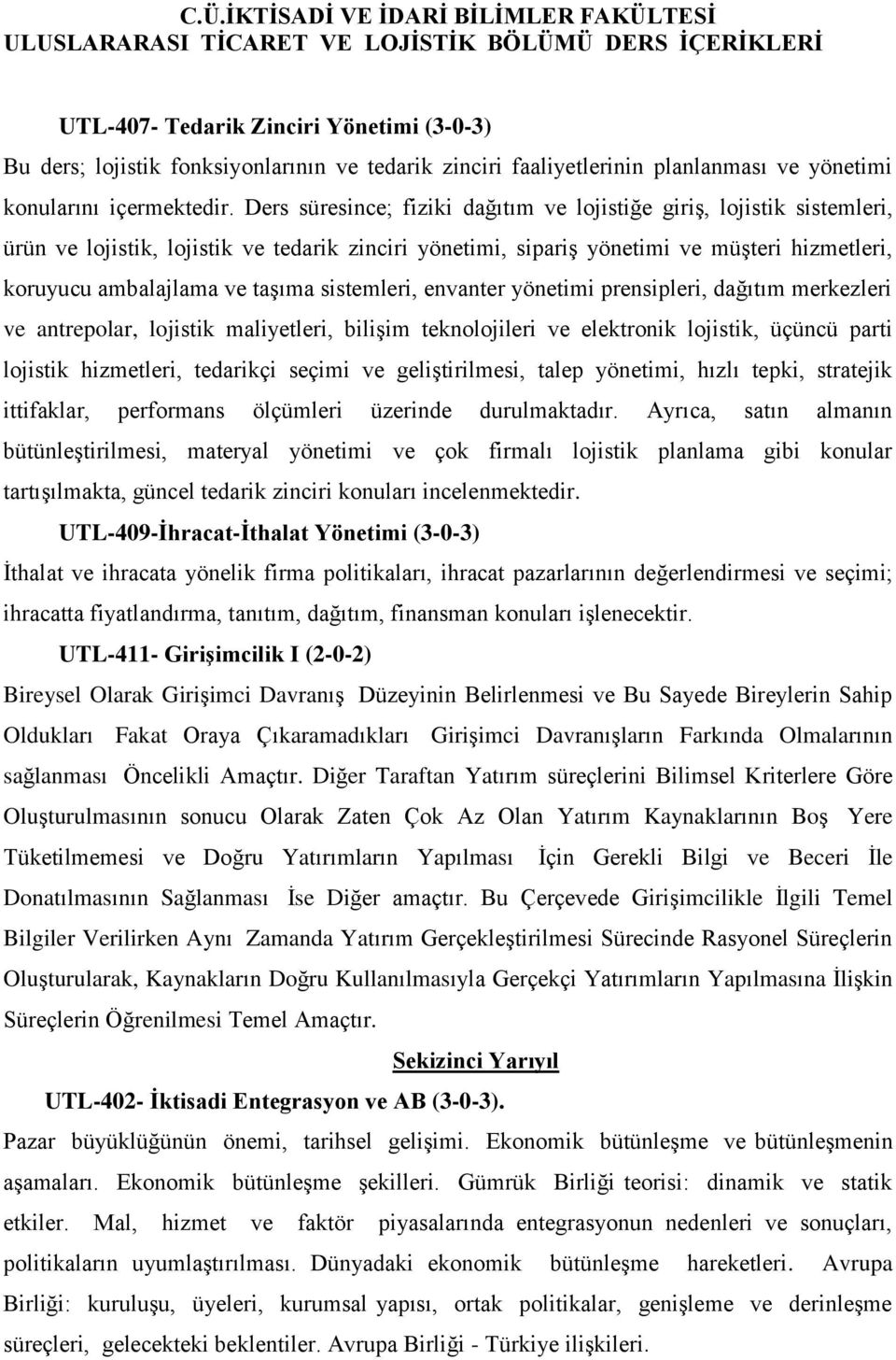 sistemleri, envanter yönetimi prensipleri, dağıtım merkezleri ve antrepolar, lojistik maliyetleri, bilişim teknolojileri ve elektronik lojistik, üçüncü parti lojistik hizmetleri, tedarikçi seçimi ve