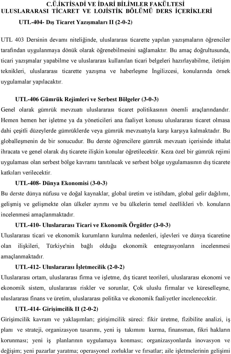 konularında örnek uygulamalar yapılacaktır. UTL-406 Gümrük Rejimleri ve Serbest Bölgeler (3-0-3) Genel olarak gümrük mevzuatı uluslararası ticaret politikasının önemli araçlarındandır.