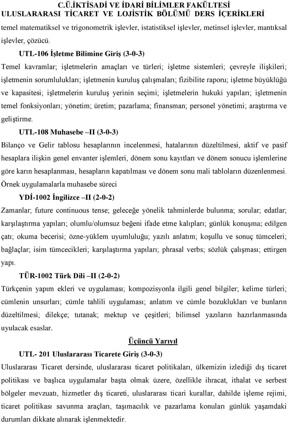 fizibilite raporu; işletme büyüklüğü ve kapasitesi; işletmelerin kuruluş yerinin seçimi; işletmelerin hukuki yapıları; işletmenin temel fonksiyonları; yönetim; üretim; pazarlama; finansman; personel