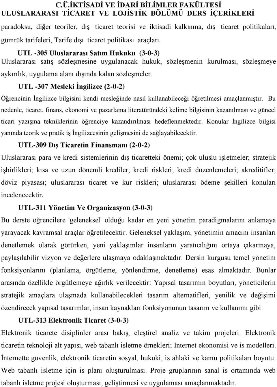 UTL -307 Mesleki İngilizce (2-0-2) Öğrencinin İngilizce bilgisini kendi mesleğinde nasıl kullanabileceği öğretilmesi amaçlanmıştır.