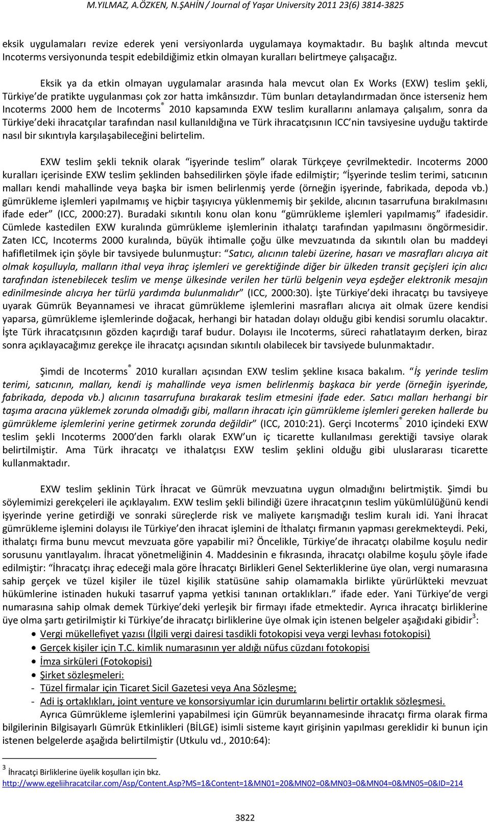 Eksik ya da etkin olmayan uygulamalar arasında hala mevcut olan Ex Works (EXW) teslim şekli, Türkiye de pratikte uygulanması çok zor hatta imkânsızdır.