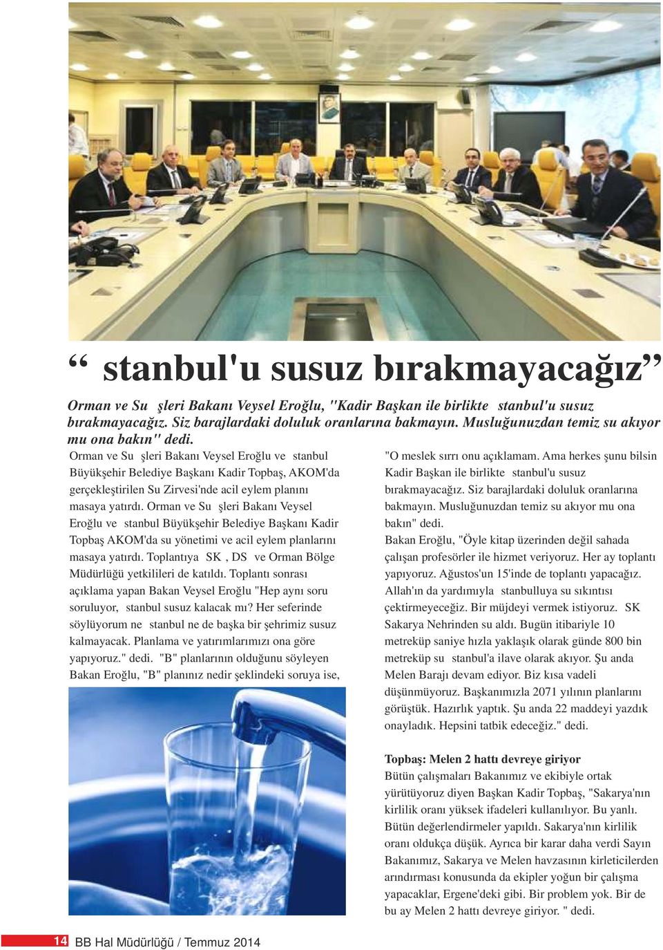 Ama herkes şunu bilsin Büyükşehir Belediye Başkanı Kadir Topbaş, AKOM'da Kadir Başkan ile birlikte İstanbul'u susuz gerçekleştirilen Su Zirvesi'nde acil eylem planını bırakmayacağız.