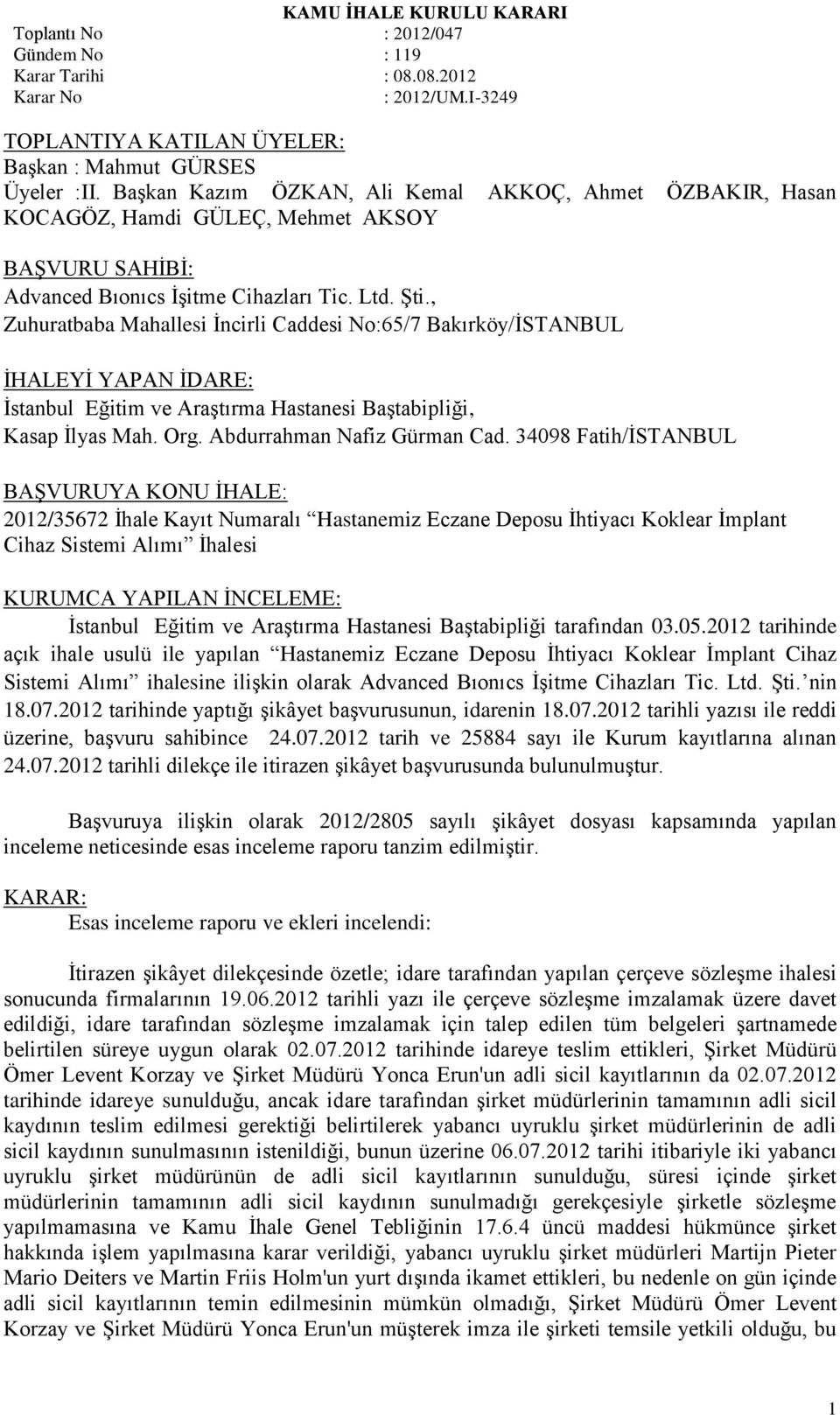 , Zuhuratbaba Mahallesi İncirli Caddesi No:65/7 Bakırköy/İSTANBUL İHALEYİ YAPAN İDARE: İstanbul Eğitim ve Araştırma Hastanesi Baştabipliği, Kasap İlyas Mah. Org. Abdurrahman Nafiz Gürman Cad.