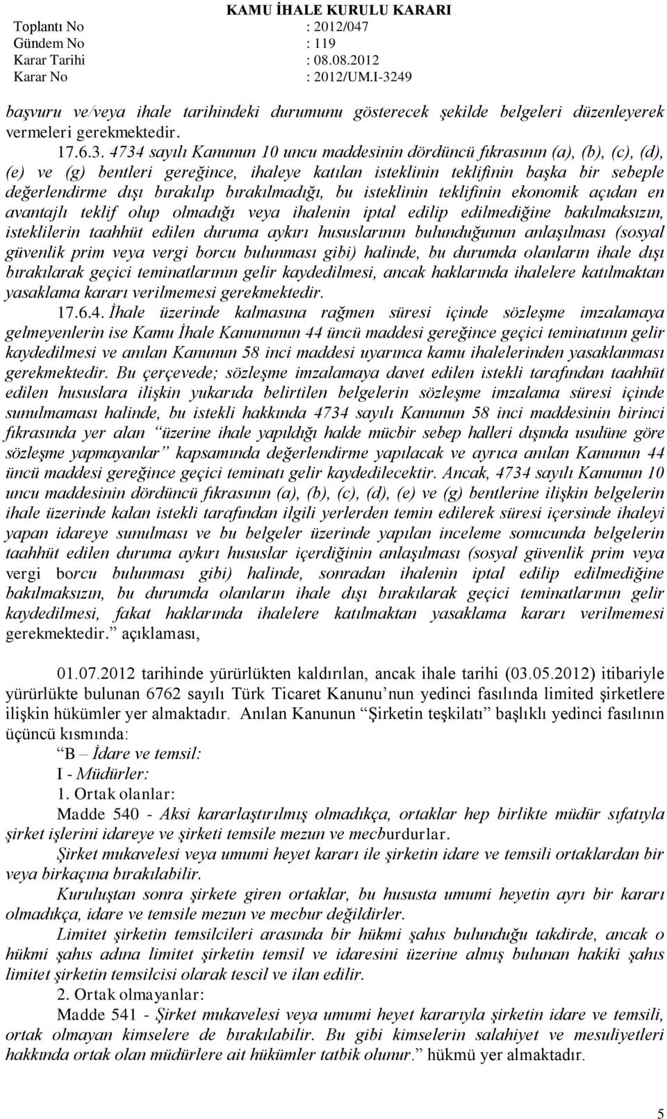 bırakılmadığı, bu isteklinin teklifinin ekonomik açıdan en avantajlı teklif olup olmadığı veya ihalenin iptal edilip edilmediğine bakılmaksızın, isteklilerin taahhüt edilen duruma aykırı hususlarının