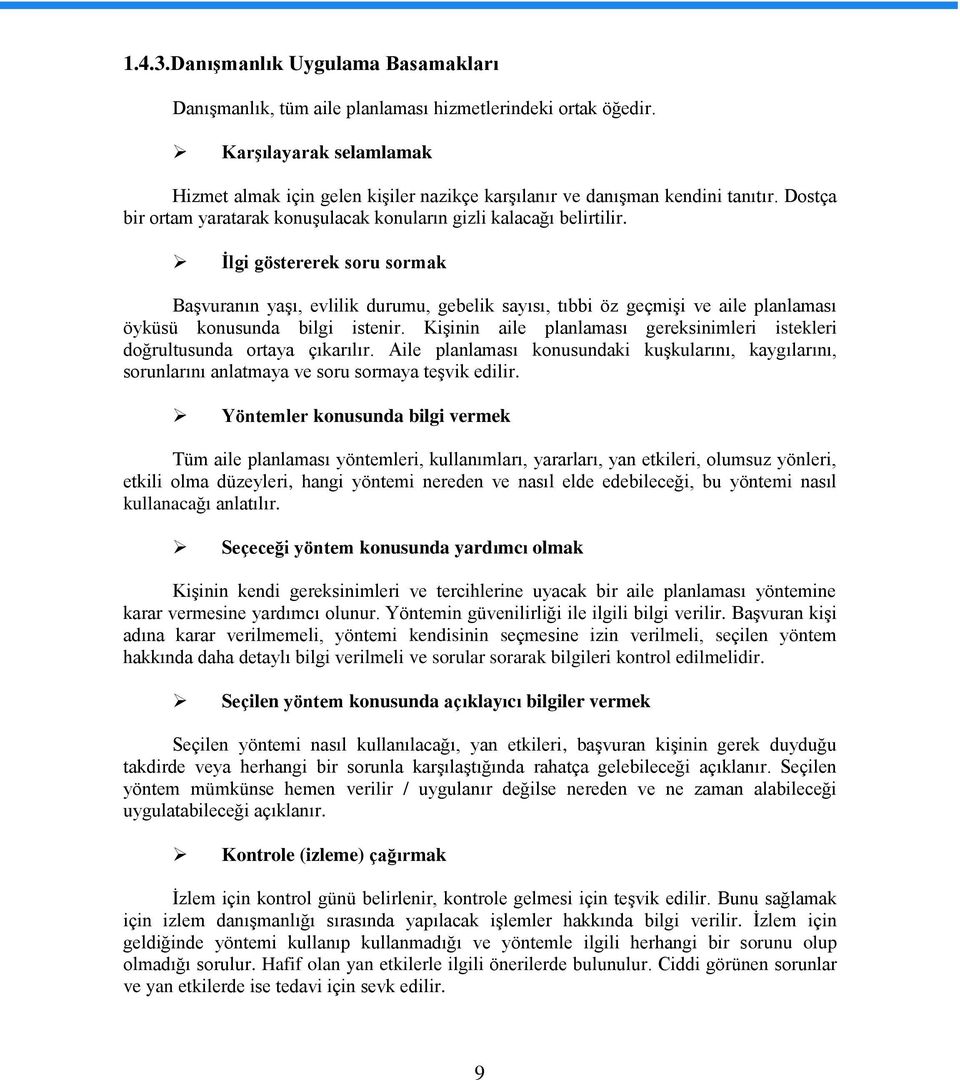 İlgi göstererek soru sormak Başvuranın yaşı, evlilik durumu, gebelik sayısı, tıbbi öz geçmişi ve aile planlaması öyküsü konusunda bilgi istenir.