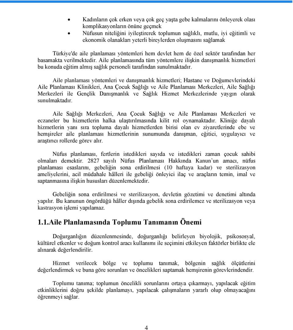 Aile planlamasında tüm yöntemlere ilişkin danışmanlık hizmetleri bu konuda eğitim almış sağlık personeli tarafından sunulmaktadır.