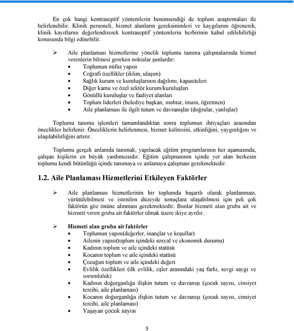 Aile planlaması hizmetlerine yönelik toplumu tanıma çalışmalarında hizmet verenlerin bilmesi gereken noktalar şunlardır: Toplumun nüfus yapısı Coğrafi özellikler (iklim, ulaşım) Sağlık kurum ve