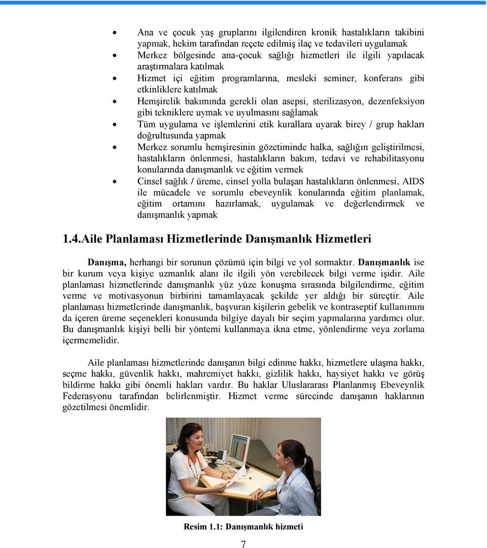 tekniklere uymak ve uyulmasını sağlamak Tüm uygulama ve işlemlerini etik kurallara uyarak birey / grup hakları doğrultusunda yapmak Merkez sorumlu hemşiresinin gözetiminde halka, sağlığın