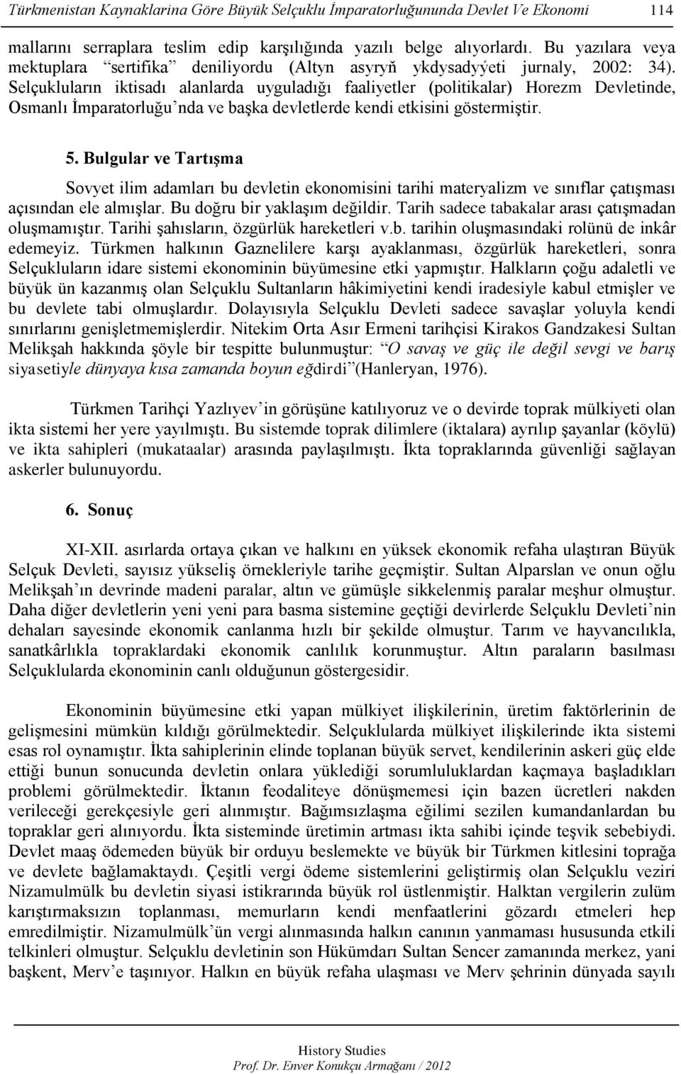 Selçukluların iktisadı alanlarda uyguladığı faaliyetler (politikalar) Horezm Devletinde, Osmanlı Ġmparatorluğu nda ve baģka devletlerde kendi etkisini göstermiģtir. 5.