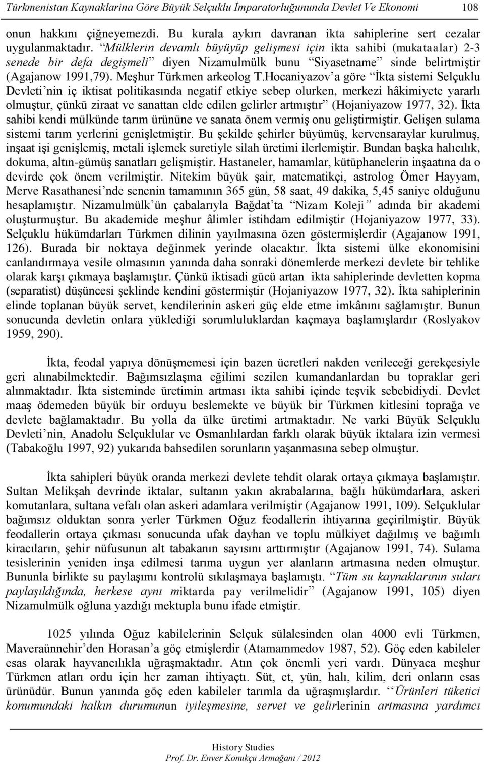 Hocaniyazov a göre Ġkta sistemi Selçuklu Devleti nin iç iktisat politikasında negatif etkiye sebep olurken, merkezi hâkimiyete yararlı olmuģtur, çünkü ziraat ve sanattan elde edilen gelirler