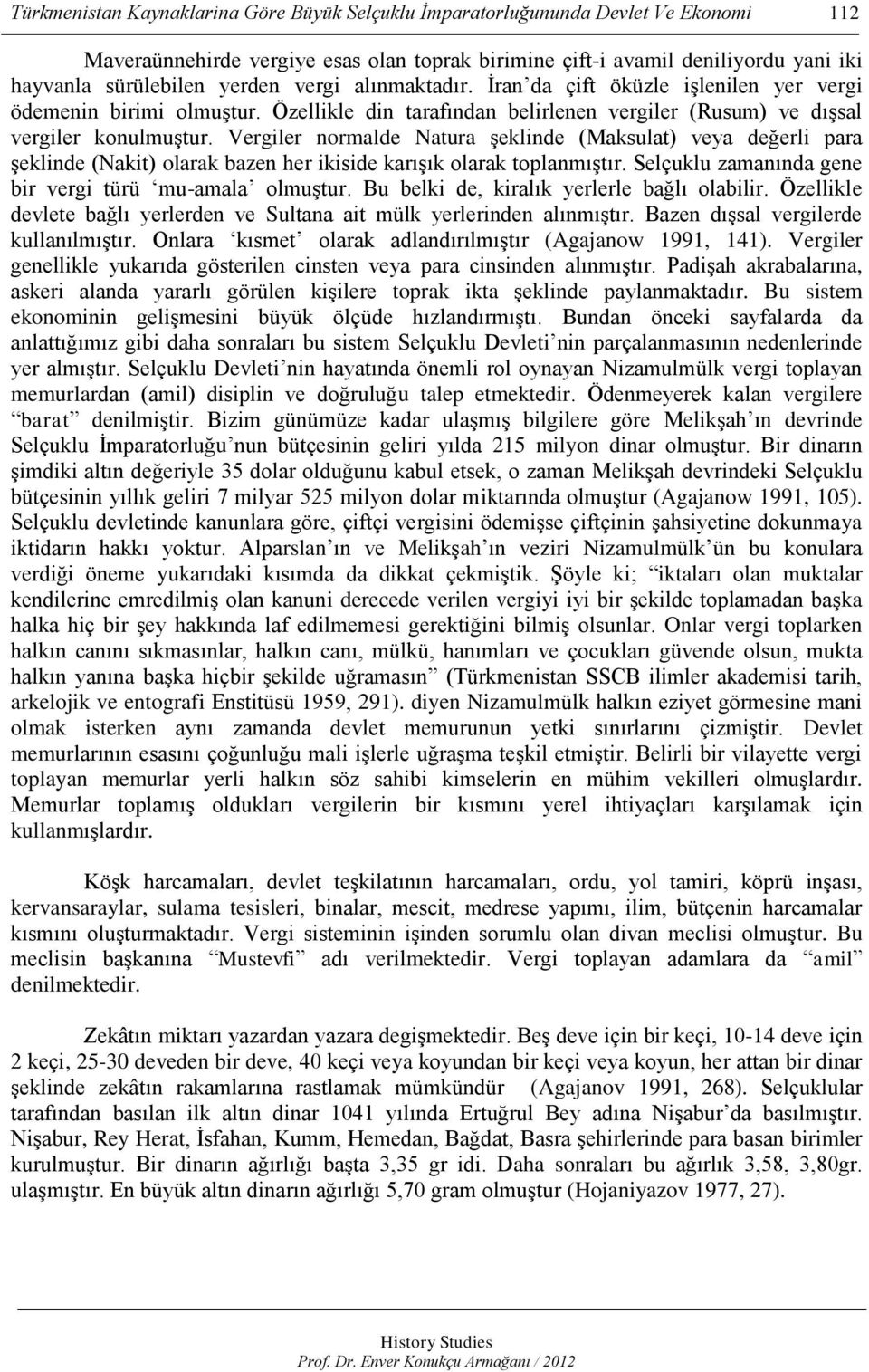 Vergiler normalde Natura Ģeklinde (Maksulat) veya değerli para Ģeklinde (Nakit) olarak bazen her ikiside karıģık olarak toplanmıģtır. Selçuklu zamanında gene bir vergi türü mu-amala olmuģtur.