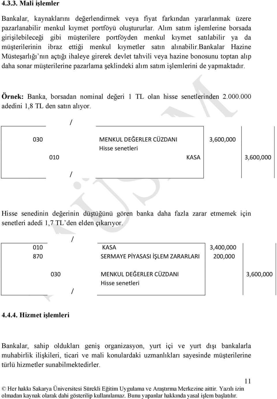 bankalar Hazine Müsteşarlığı nın açtığı ihaleye girerek devlet tahvili veya hazine bonosunu toptan alıp daha sonar müşterilerine pazarlama şeklindeki alım satım işlemlerini de yapmaktadır.