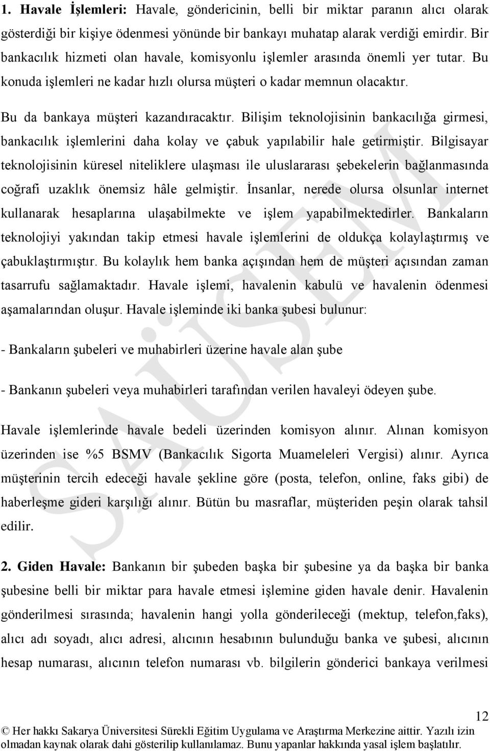 Bilişim teknolojisinin bankacılığa girmesi, bankacılık işlemlerini daha kolay ve çabuk yapılabilir hale getirmiştir.