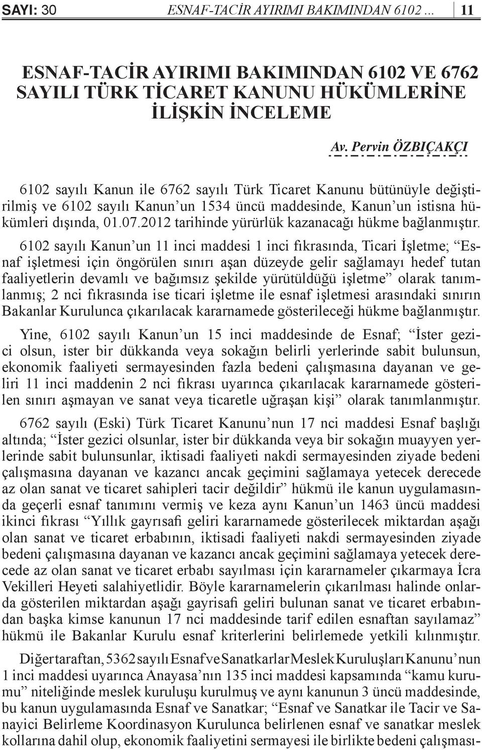 2012 tarihinde yürürlük kazanacağı hükme bağlanmıştır.