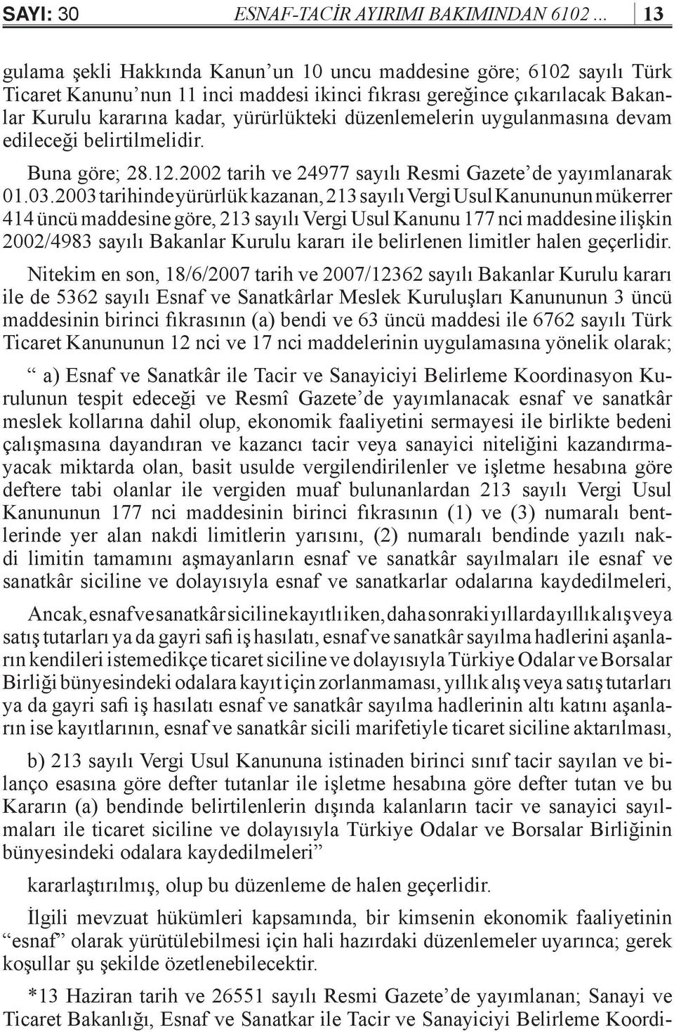 düzenlemelerin uygulanmasına devam edileceği belirtilmelidir. Buna göre; 28.12.2002 tarih ve 24977 sayılı Resmi Gazete de yayımlanarak 01.03.