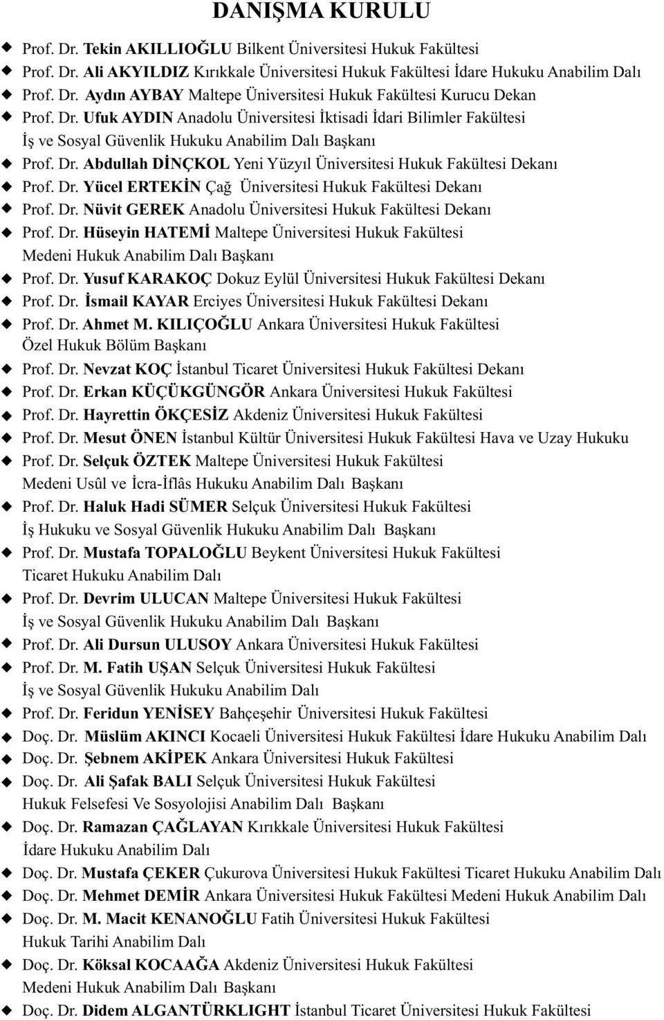 Abdullah DİNÇKOL Yeni Yüzyıl Üniversitesi Hukuk Fakültesi Dekanı Prof. Dr. Yücel ERTEKİN Çağ Üniversitesi Hukuk Fakültesi Dekanı Prof. Dr. Nüvit GEREK Anadolu Üniversitesi Hukuk Fakültesi Dekanı Prof.