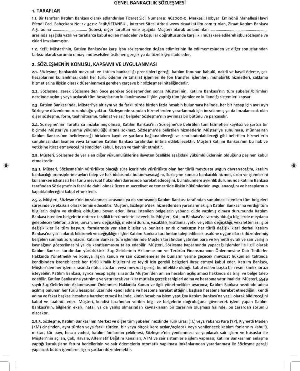 arasında aşağıda yazılı ve taraflarca kabul edilen maddeler ve koşullar doğrultusunda karşılıklı müzakere edilerek işbu sözleşme ve ekleri imzalanmıştır. 1.2.