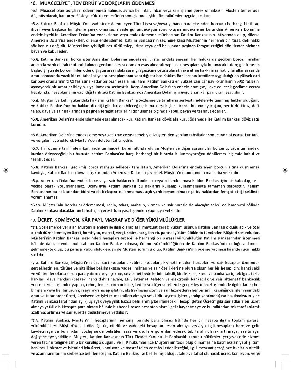 Katılım Bankası, Müşteri nin vadesinde ödenmeyen Türk Lirası ve/veya yabancı para cinsinden borcunu herhangi bir ihtar, ihbar veya başkaca bir işleme gerek olmaksızın vade günündeki/gün sonu oluşan