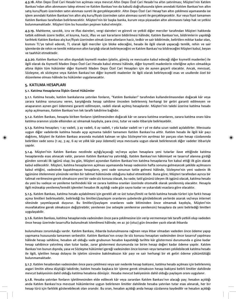 doğrultusunda işlem anındaki Katılım Bankası nın altın satış kuru/fiyatı üzerinden satın alınması sureti ile gerçekleşecektir.