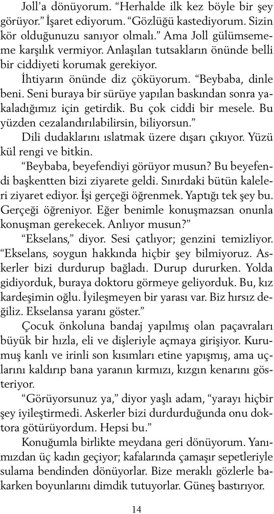 Bu çok ciddi bir mesele. Bu yüzden cezalandırılabilirsin, biliyorsun. Dili dudaklarını ıslatmak üzere dışarı çıkıyor. Yüzü kül rengi ve bitkin. Beybaba, beyefendiyi görüyor musun?