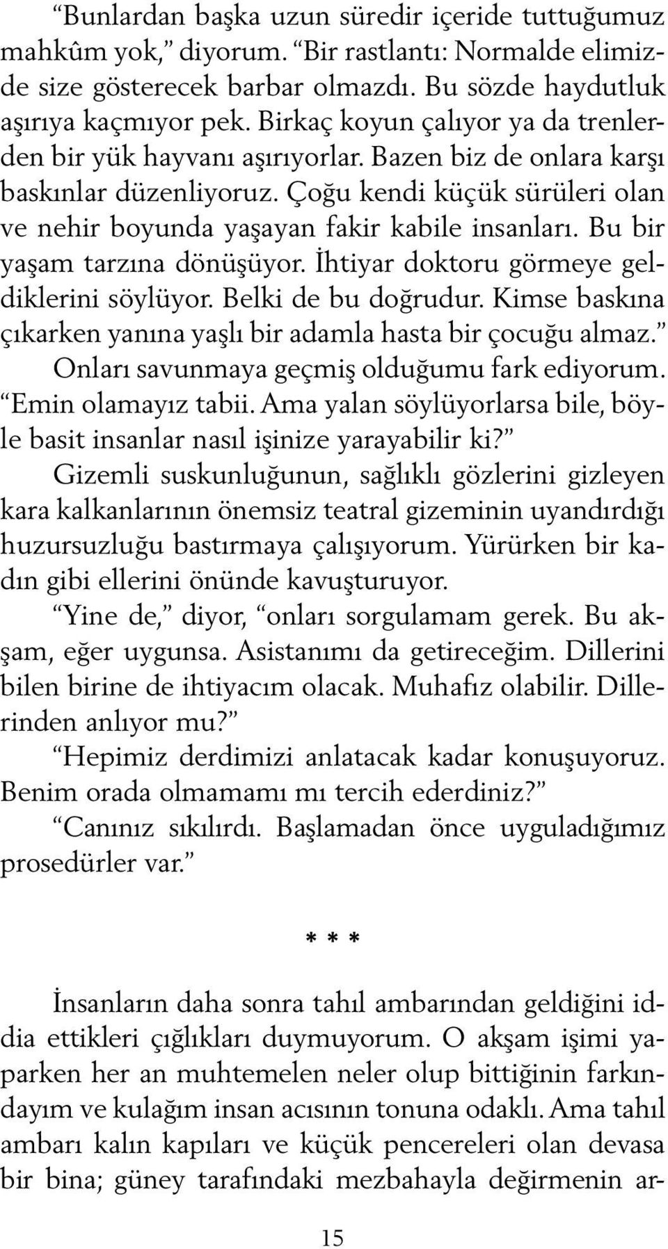 Bu bir yaşam tarzına dönüşüyor. İhtiyar doktoru görmeye geldiklerini söylüyor. Belki de bu doğrudur. Kimse baskına çıkarken yanına yaşlı bir adamla hasta bir çocuğu almaz.