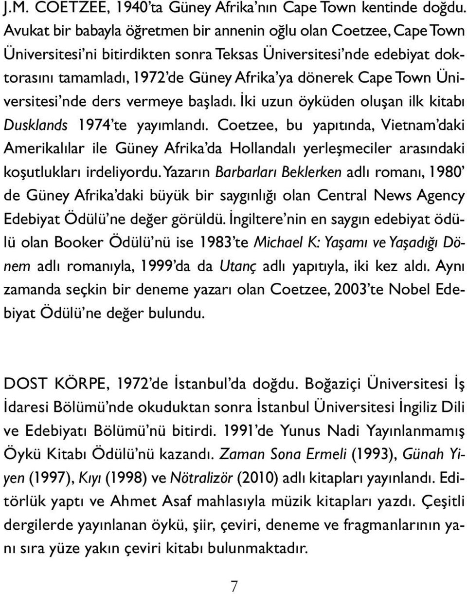 Town Üniversitesi nde ders vermeye başladı. İki uzun öyküden oluşan ilk kitabı Dusklands 1974 te yayımlandı.