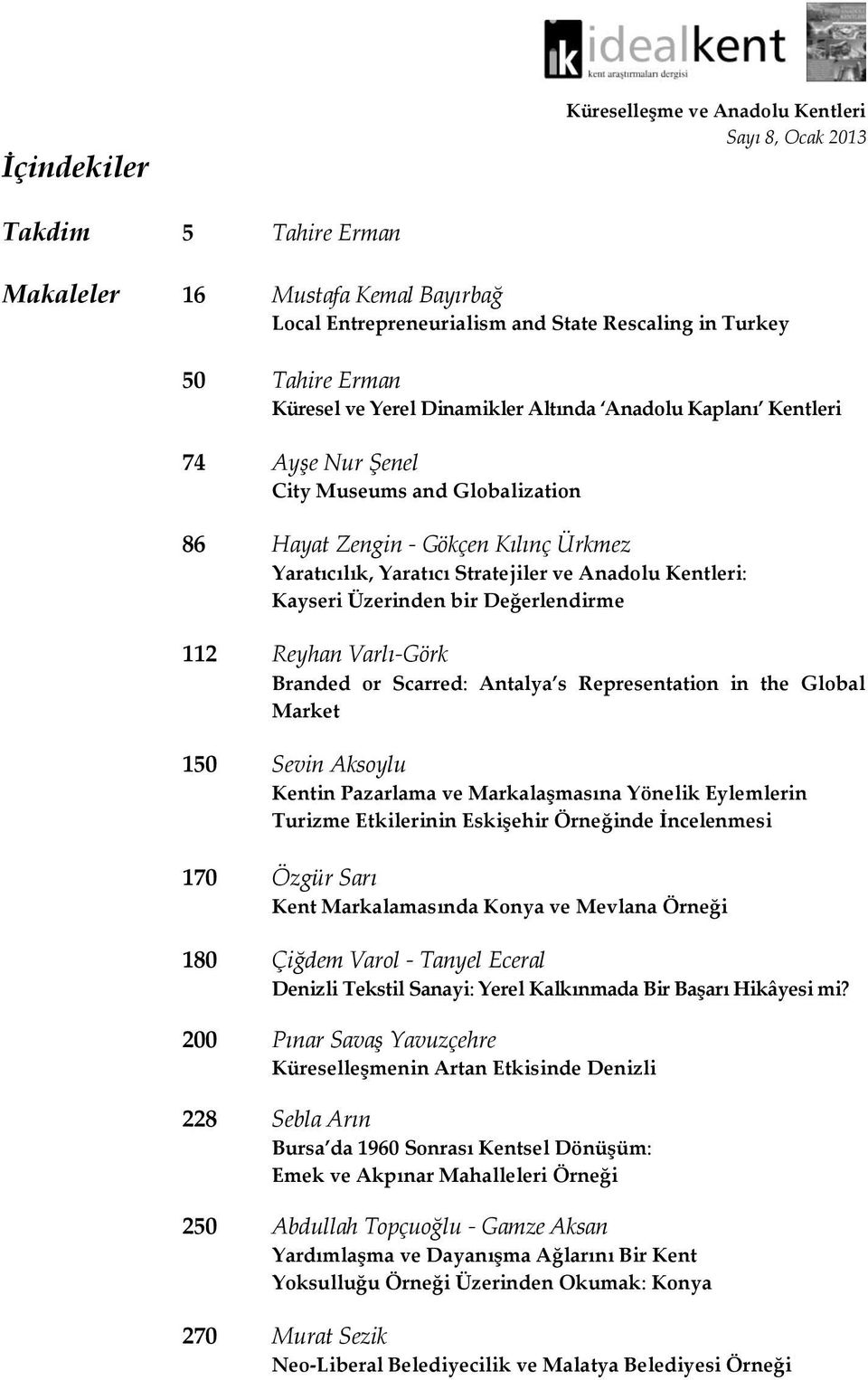 Kayseri Üzerinden bir Değerlendirme 112 Reyhan Varlı-Görk Branded or Scarred: Antalya s Representation in the Global Market 150 Sevin Aksoylu Kentin Pazarlama ve Markalaşmasına Yönelik Eylemlerin