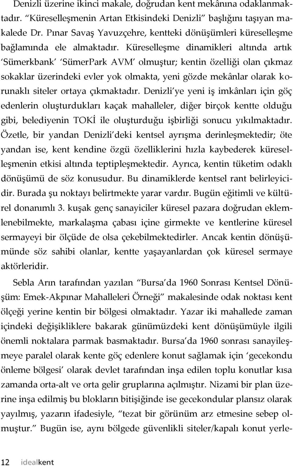 Küreselleşme dinamikleri altında artık Sümerkbank SümerPark AVM olmuştur; kentin özelliği olan çıkmaz sokaklar üzerindeki evler yok olmakta, yeni gözde mekânlar olarak korunaklı siteler ortaya