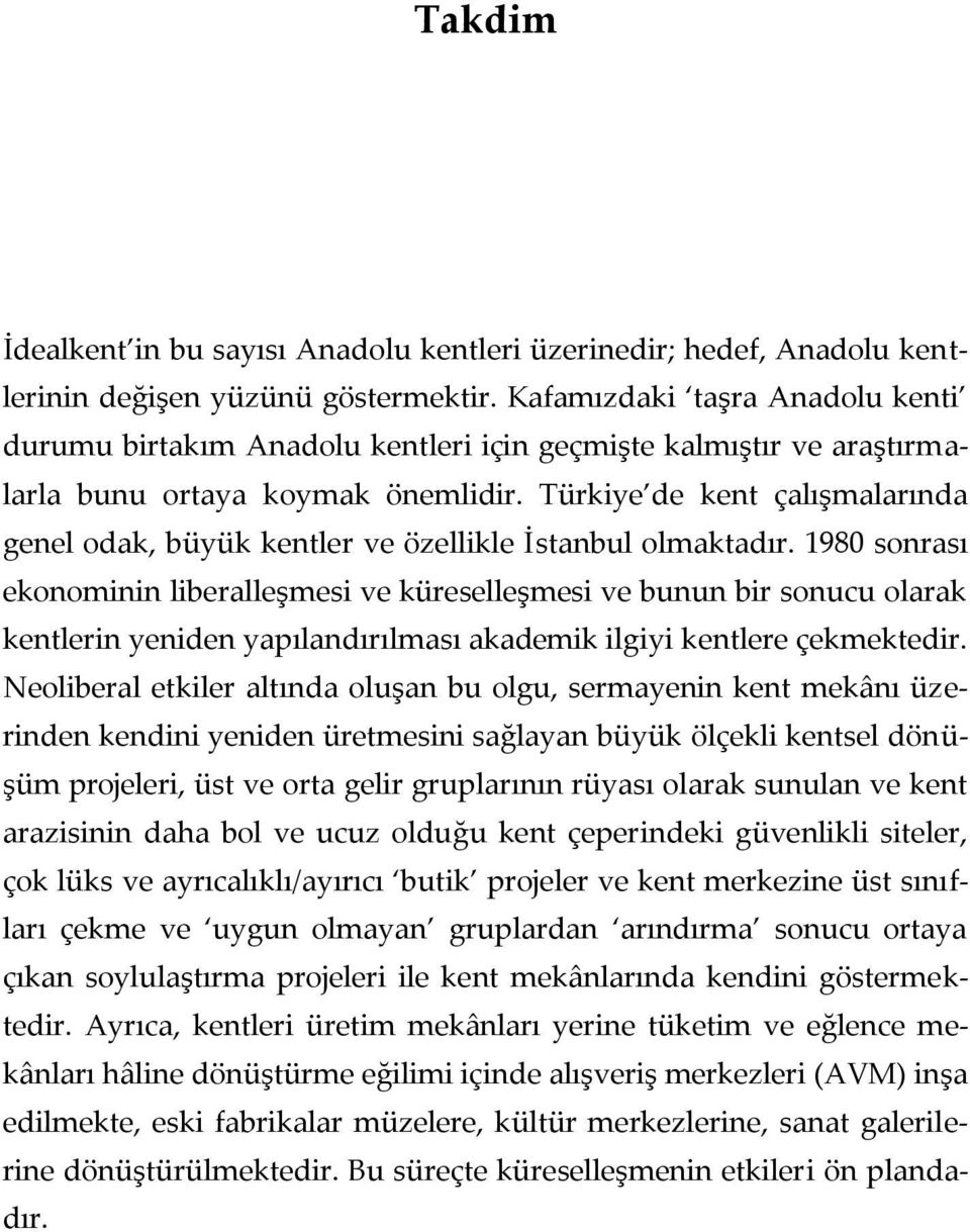 Türkiye de kent çalışmalarında genel odak, büyük kentler ve özellikle İstanbul olmaktadır.